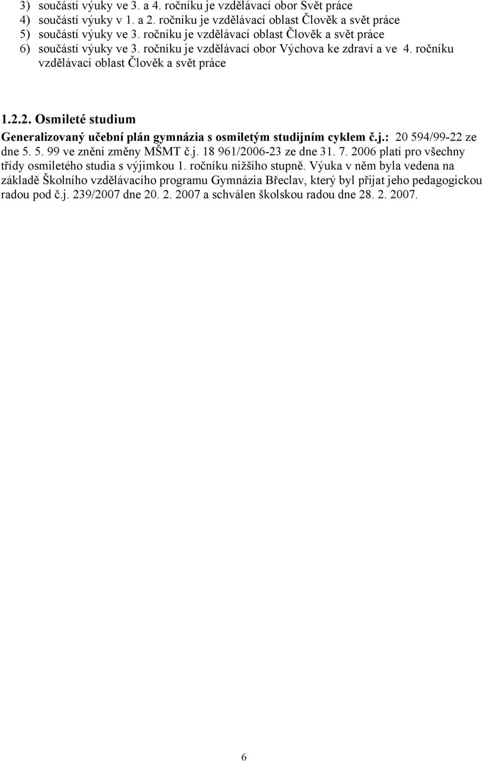 2. Osmileté studium Generalizovaný učební plán gymnázia s osmiletým studijním cyklem č.j.: 20 594/99-22 ze dne 5. 5. 99 ve znění změny ŠT č.j. 18 961/2006-23 ze dne 31. 7.