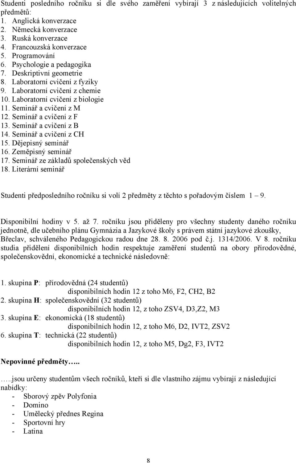Seminář a cvičení z 13. Seminář a cvičení z B 14. Seminář a cvičení z CH 15. Dějepisný seminář 16. Zeměpisný seminář 17. Seminář ze základů společenských věd 18.