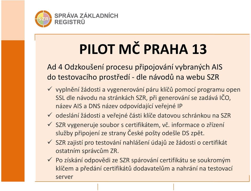 schránkou na SZR SZR vygeneruje soubor s certifikátem, vč. informace o zřízení služby připojení ze strany České pošty odešle DS zpět.