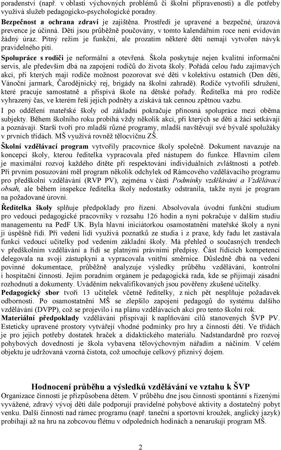 Pitný režim je funkční, ale prozatím některé děti nemají vytvořen návyk pravidelného pití. Spolupráce s rodiči je neformální a otevřená.