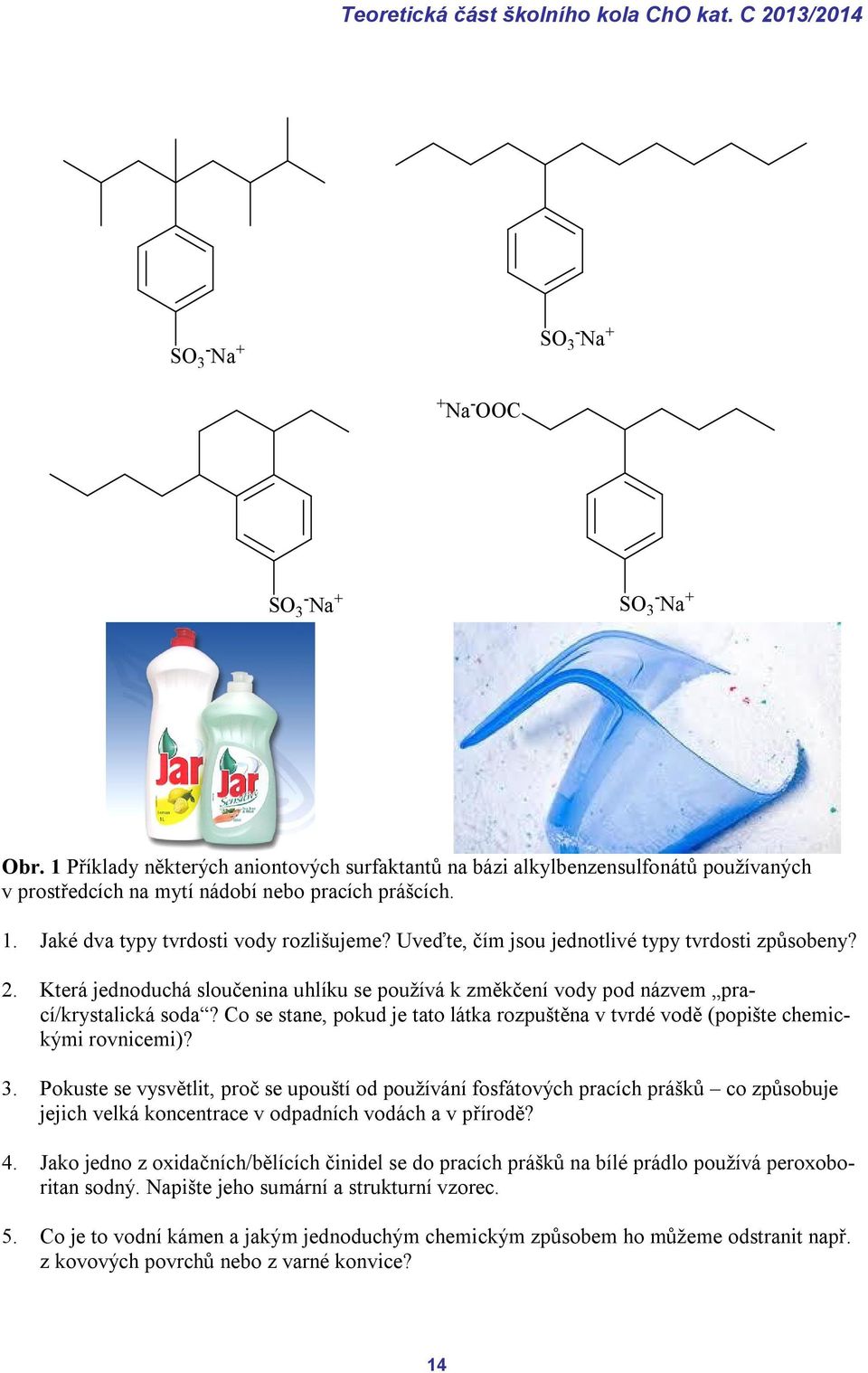 Uveďte, čím jsou jednotlivé typy tvrdosti způsobeny? 2. Která jednoduchá sloučenina uhlíku se používá k změkčení vody pod názvem prací/krystalická soda?