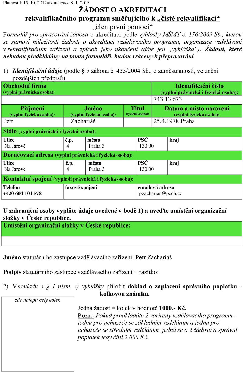 Žádosti, které nebudou předkládány na tomto formuláři, budou vráceny k přepracování. 1) Identifikační údaje (podle 5 zákona č. 435/2004 Sb., o zaměstnanosti, ve znění pozdějších předpisů).