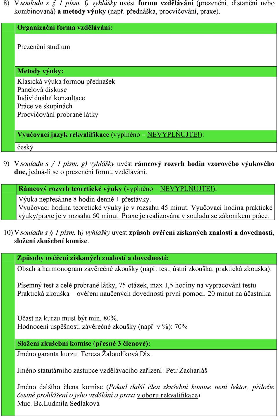 rekvalifikace (vyplněno NEVYPLŇUJTE!): český 9) V souladu s 1 písm. g) vyhlášky uvést rámcový rozvrh hodin vzorového výukového dne, jedná-li se o prezenční formu vzdělávání.