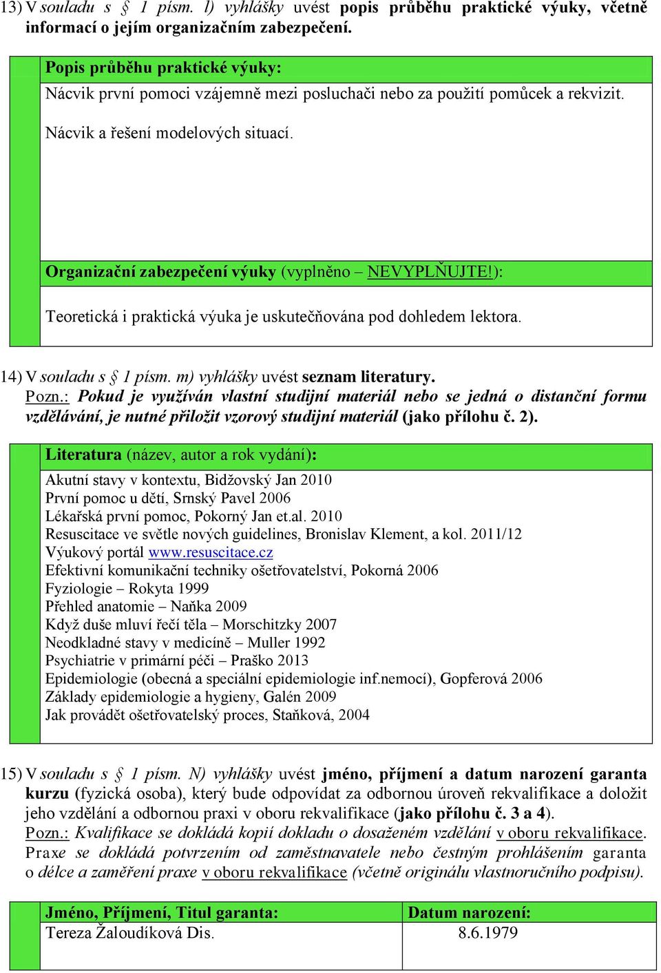 ): Teoretická i praktická výuka je uskutečňována pod dohledem lektora. 14) V souladu s 1 písm. m) vyhlášky uvést seznam literatury. Pozn.