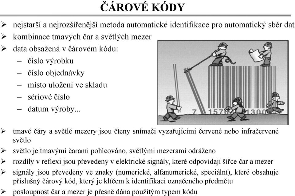 .. tmavé čáry a světlé mezery jsou čteny snímači vyzařujícími červené nebo infračervené světlo světlo je tmavými čarami pohlcováno, světlými mezerami odráženo rozdíly v reflexi