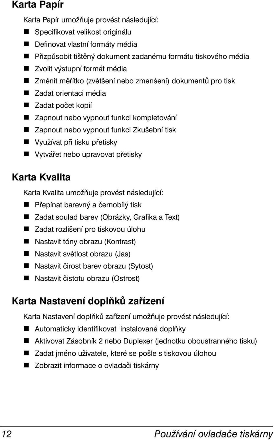 Zkušební tisk # Využívat při tisku přetisky # Vytvářet nebo upravovat přetisky Karta Kvalita Karta Kvalita umožňuje provést následující: # Přepínat barevný a černobílý tisk # Zadat soulad barev