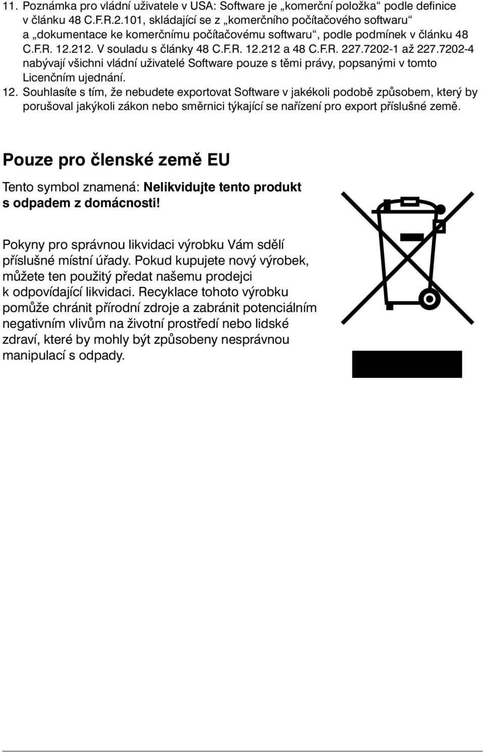 7202-1 až 227.7202-4 nabývají všichni vládní uživatelé Software pouze s těmi právy, popsanými v tomto Licenčním ujednání. 12.