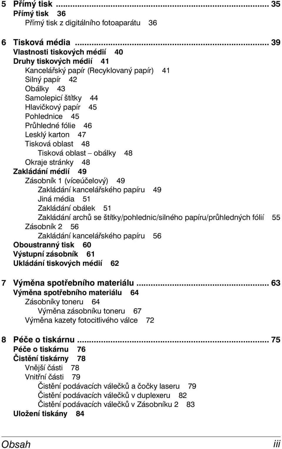 46 Lesklý karton 47 Tisková oblast 48 Tisková oblast obálky 48 Okraje stránky 48 Zakládání médií 49 Zásobník 1 (víceúčelový) 49 Zakládání kancelářského papíru 49 Jiná média 51 Zakládání obálek 51