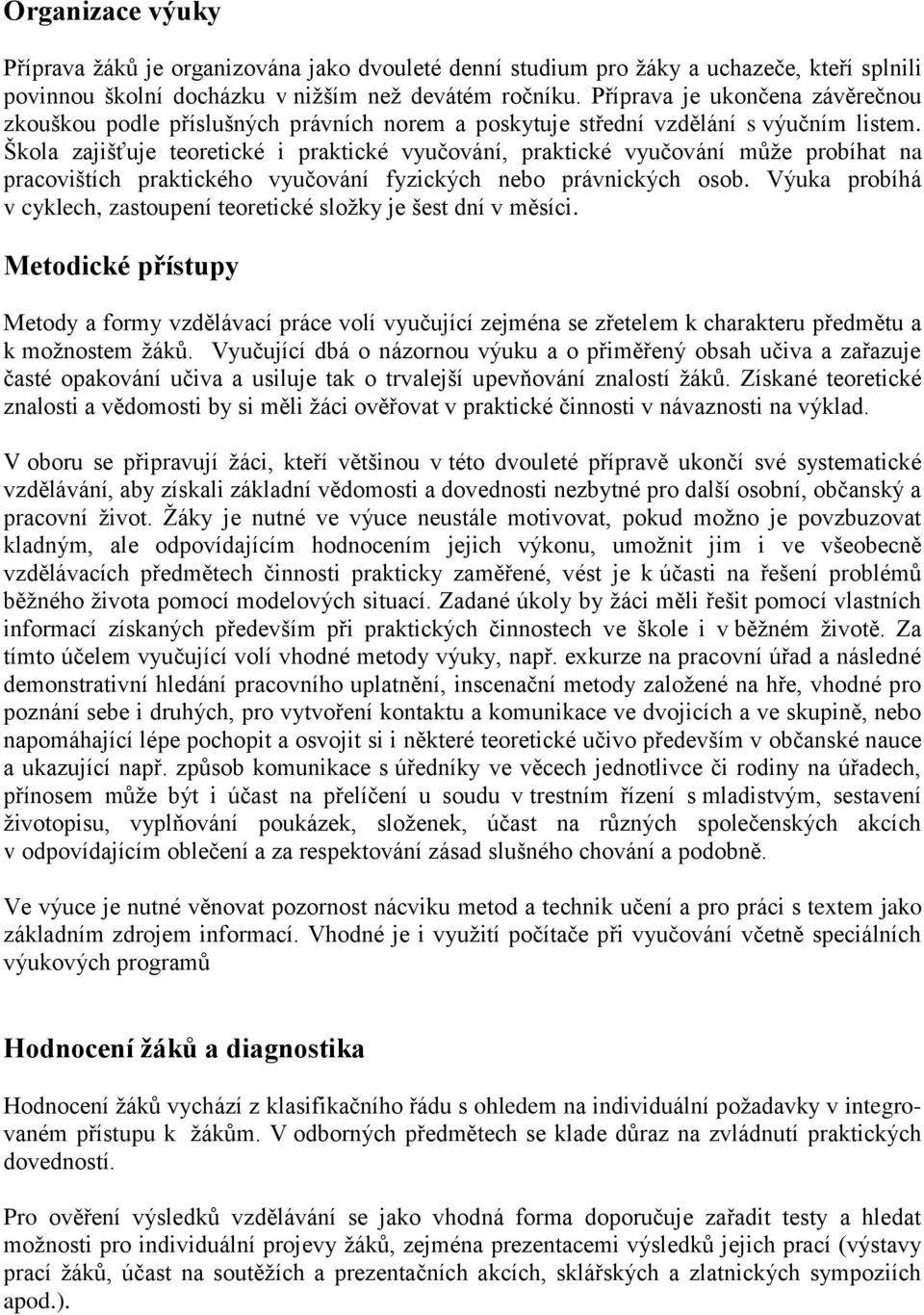 Škola zajišťuje teoretické i praktické vyučování, praktické vyučování můţe probíhat na pracovištích praktického vyučování fyzických nebo právnických osob.