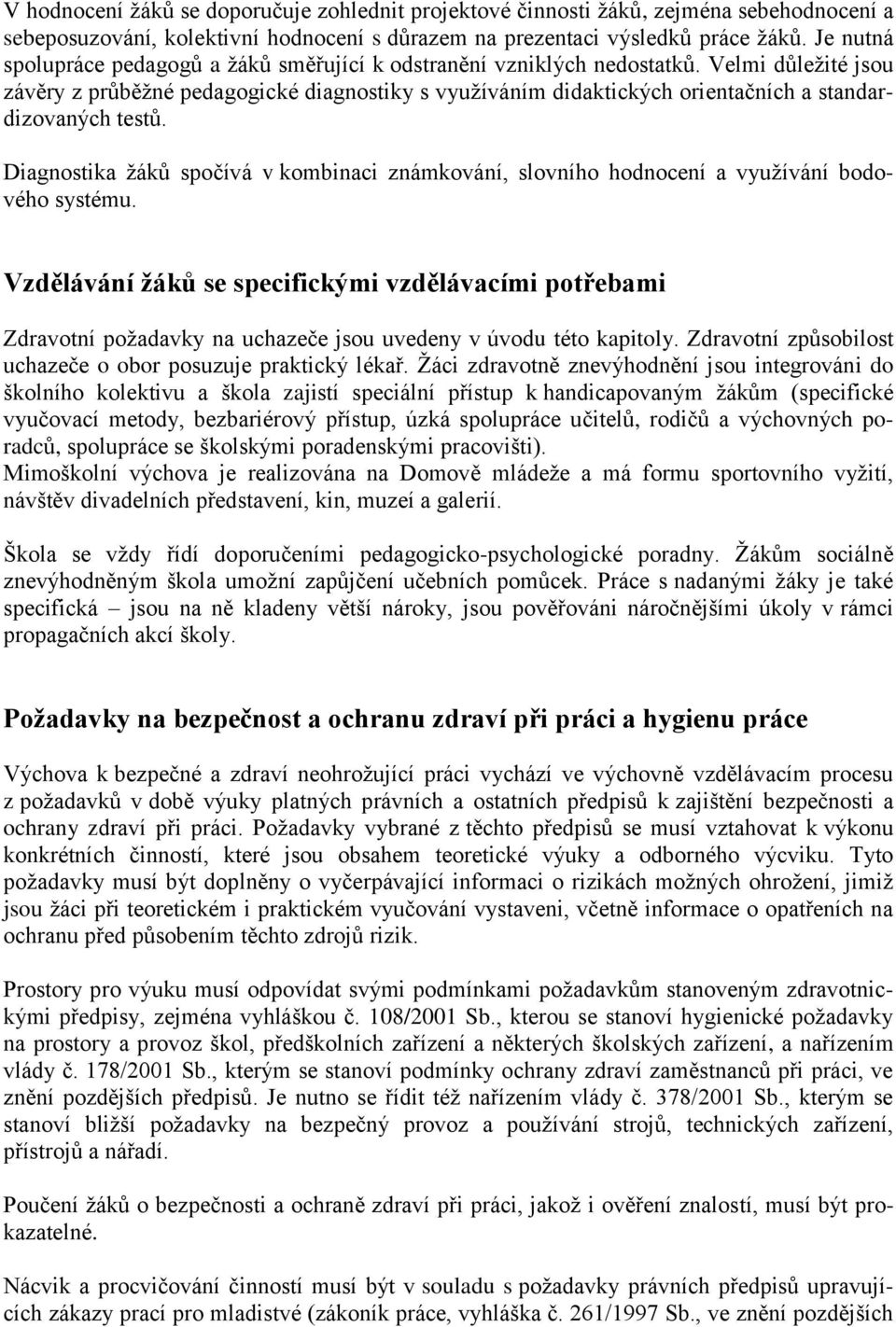 Velmi důleţité jsou závěry z průběţné pedagogické diagnostiky s vyuţíváním didaktických orientačních a standardizovaných testů.