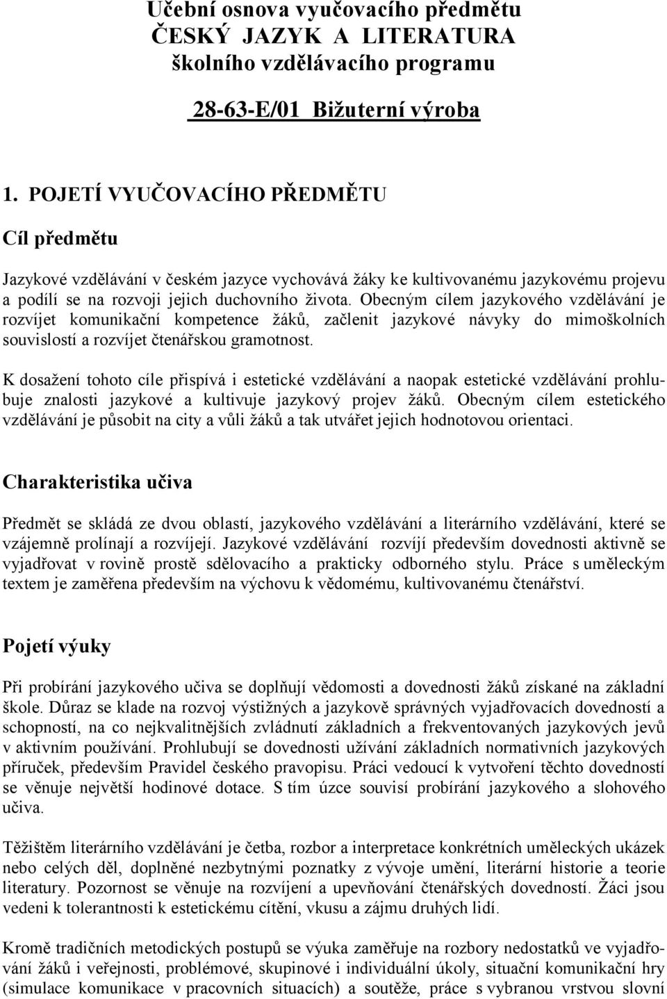 Obecným cílem jazykového vzdělávání je rozvíjet komunikační kompetence ţáků, začlenit jazykové návyky do mimoškolních souvislostí a rozvíjet čtenářskou gramotnost.