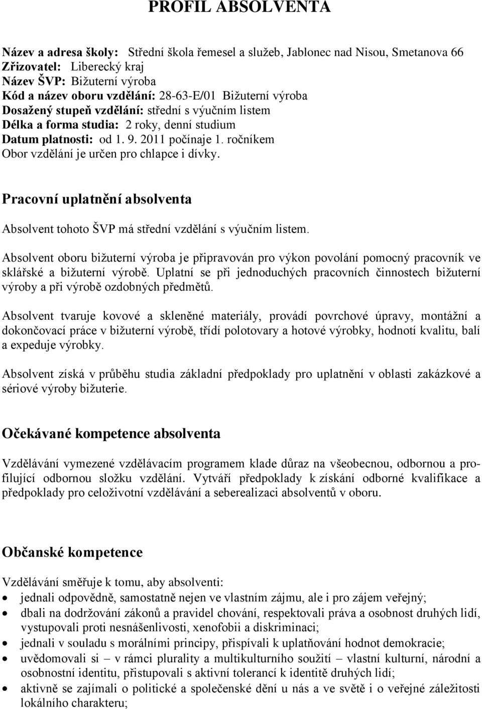 ročníkem Obor vzdělání je určen pro chlapce i dívky. Pracovní uplatnění absolventa Absolvent tohoto ŠVP má střední vzdělání s výučním listem.