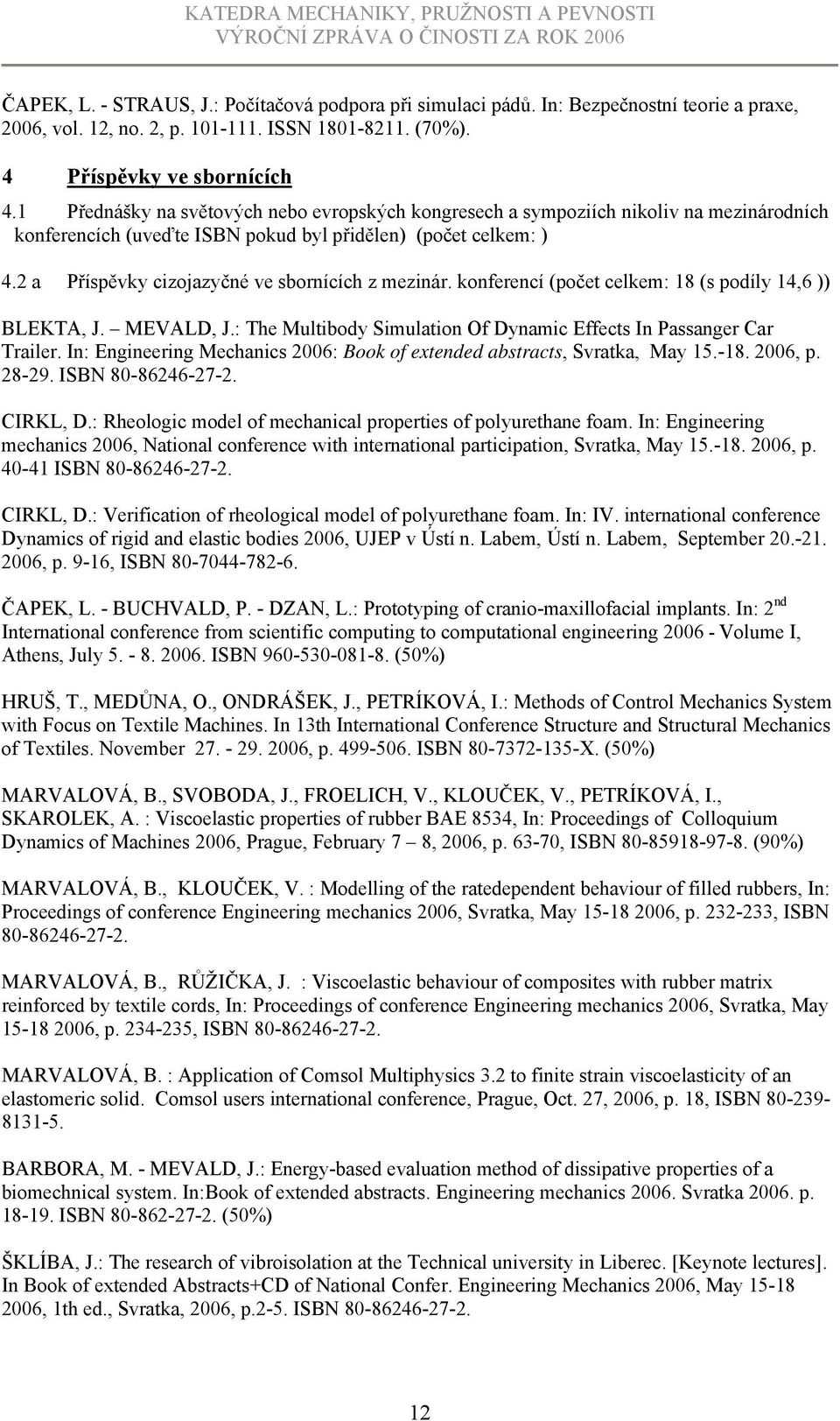 2 a Příspěvky cizojazyčné ve sbornících z mezinár. konferencí (počet celkem: 18 (s podíly 14,6 )) BLEKTA, J. MEVALD, J.: The Multibody Simulation Of Dynamic Effects In Passanger Car Trailer.