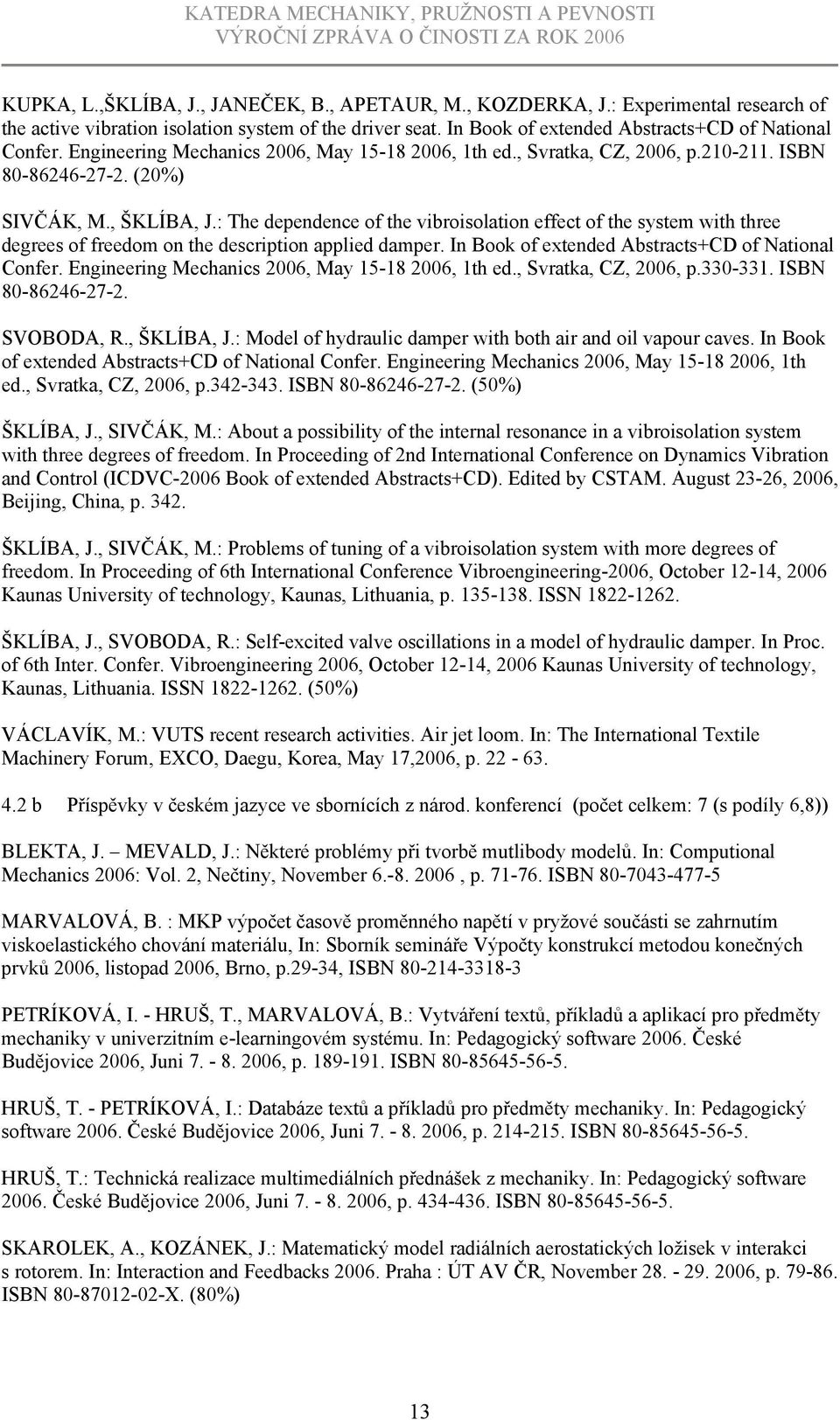 : The dependence of the vibroisolation effect of the system with three degrees of freedom on the description applied damper. In Book of extended Abstracts+CD of National Confer.