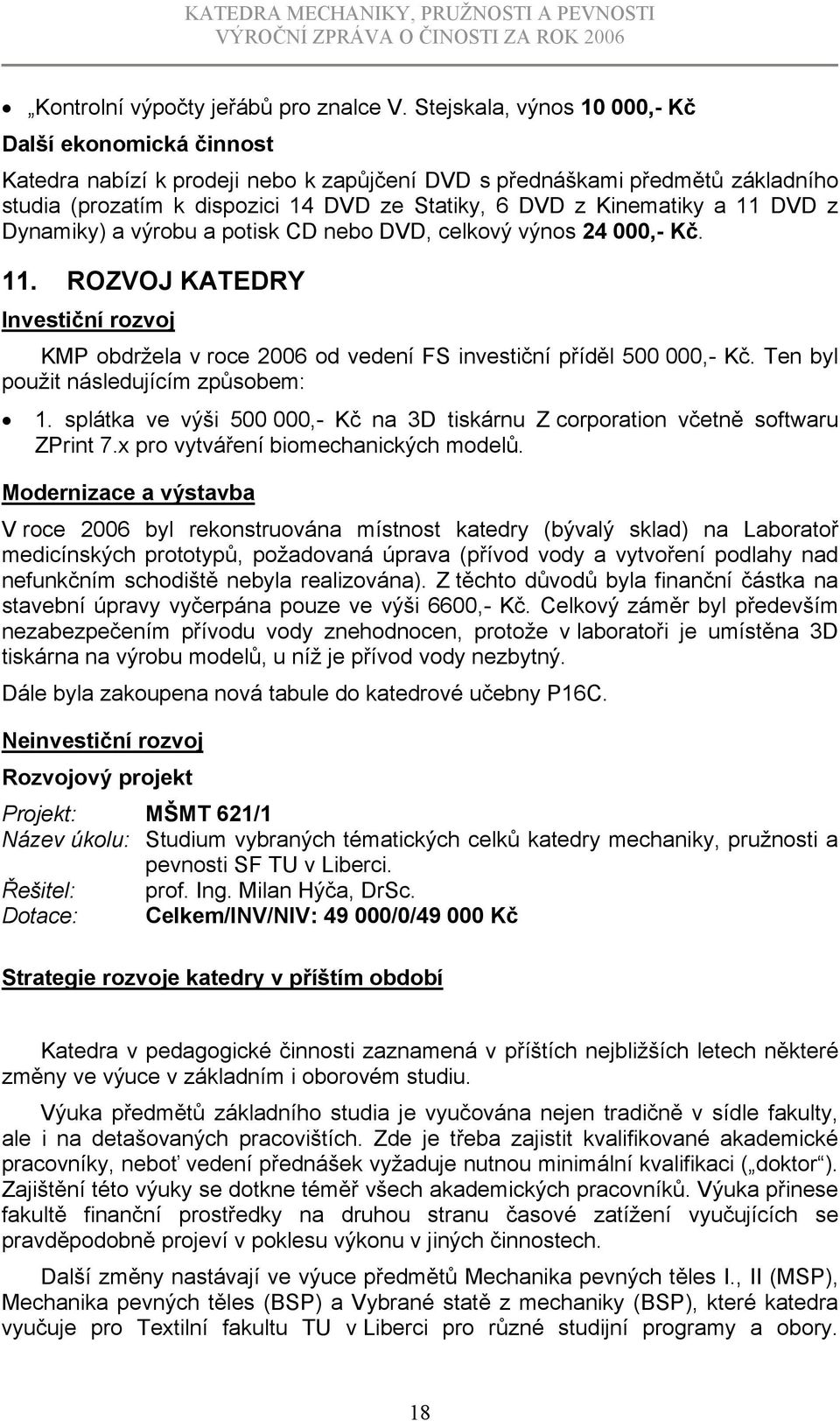 Kinematiky a 11 DVD z Dynamiky) a výrobu a potisk CD nebo DVD, celkový výnos 24 000,- Kč. 11. ROZVOJ KATEDRY Investiční rozvoj KMP obdržela v roce 2006 od vedení FS investiční příděl 500 000,- Kč.