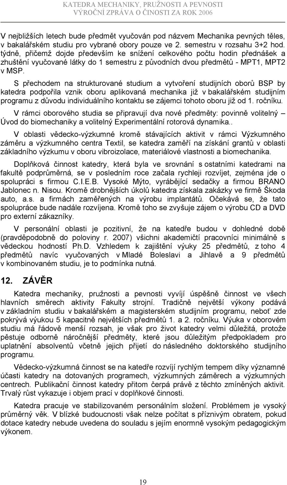 S přechodem na strukturované studium a vytvoření studijních oborů BSP by katedra podpořila vznik oboru aplikovaná mechanika již v bakalářském studijním programu z důvodu individuálního kontaktu se