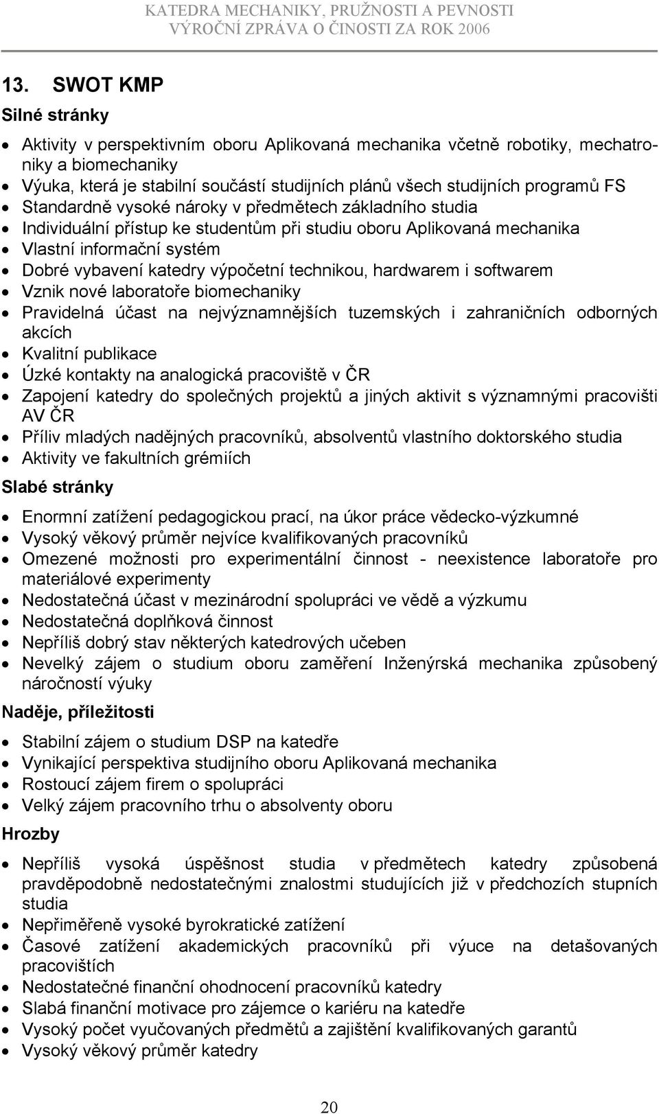 technikou, hardwarem i softwarem Vznik nové laboratoře biomechaniky Pravidelná účast na nejvýznamnějších tuzemských i zahraničních odborných akcích Kvalitní publikace Úzké kontakty na analogická