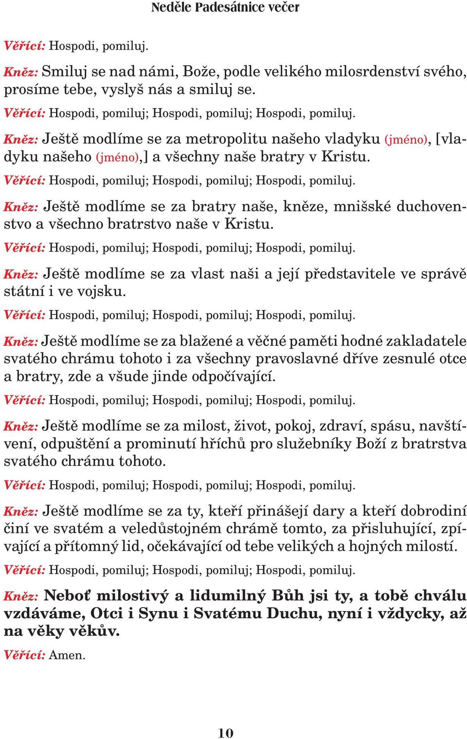 Knìz: Ještì modlíme se za bratry naše, knìze, mnišské duchovenstvo a všechno bratrstvo naše v Kristu. Vìøící: Hospodi, pomiluj; Hospodi, pomiluj; Hospodi, pomiluj.