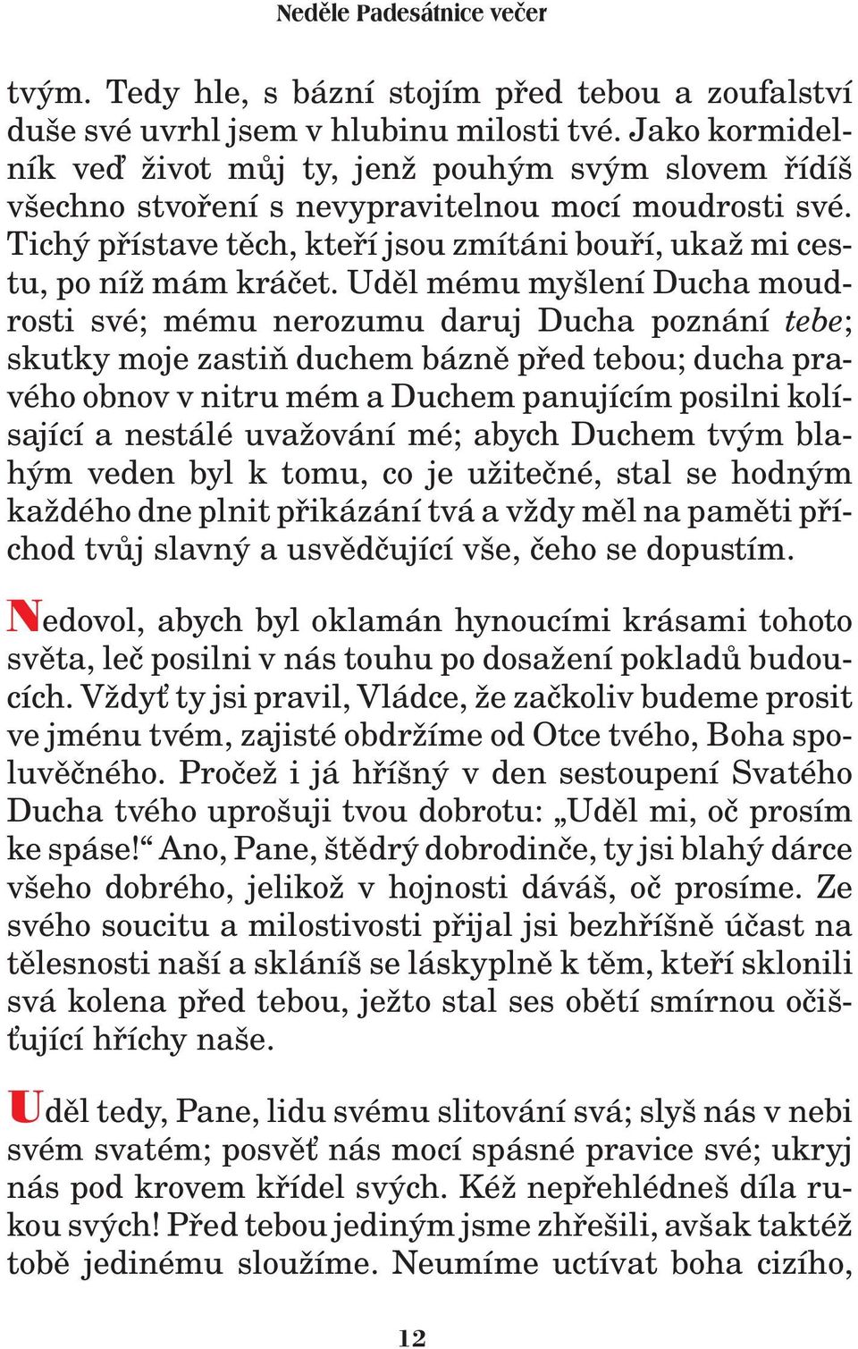 Udìl mému myšlení Ducha moudrosti své; mému nerozumu daruj Ducha poznání tebe; skutky moje zastiò duchem báznì pøed tebou; ducha pravého obnov v nitru mém a Duchem panujícím posilni kolísající a