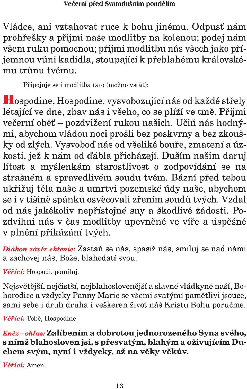 Pøipojuje se i modlitba tato (mo no vstát): Hospodine, Hospodine, vysvobozující nás od ka dé støely létající ve dne, zbav nás i všeho, co se plí í ve tmì. Pøijmi veèerní obì pozdvi ení rukou našich.