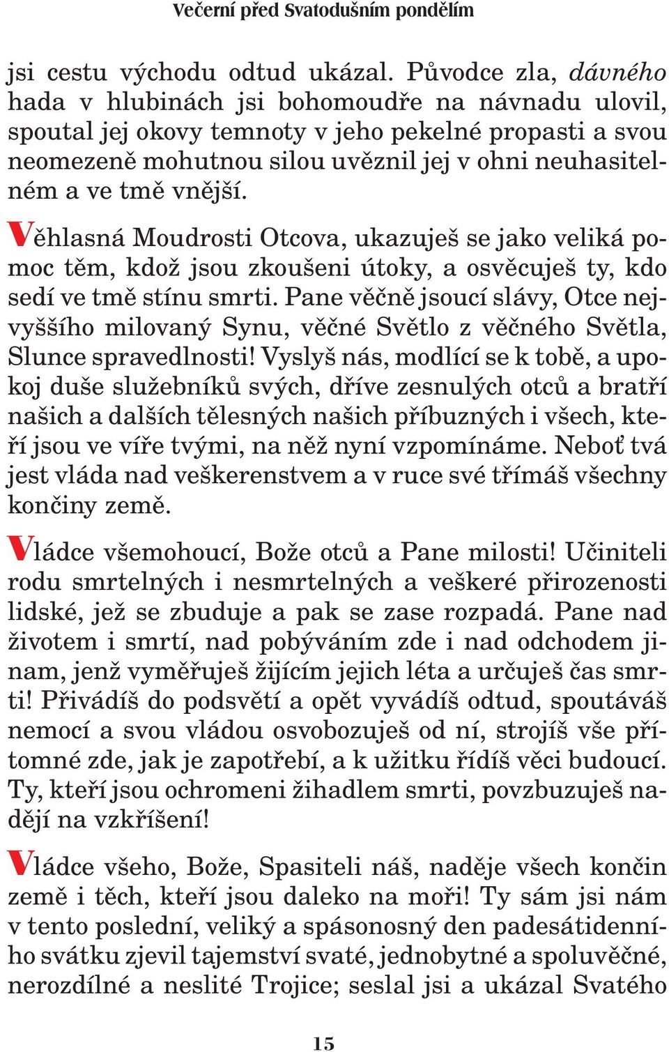 vnìjší. Vìhlasná Moudrosti Otcova, ukazuješ se jako veliká pomoc tìm, kdo jsou zkoušeni útoky, a osvìcuješ ty, kdo sedí ve tmì stínu smrti.