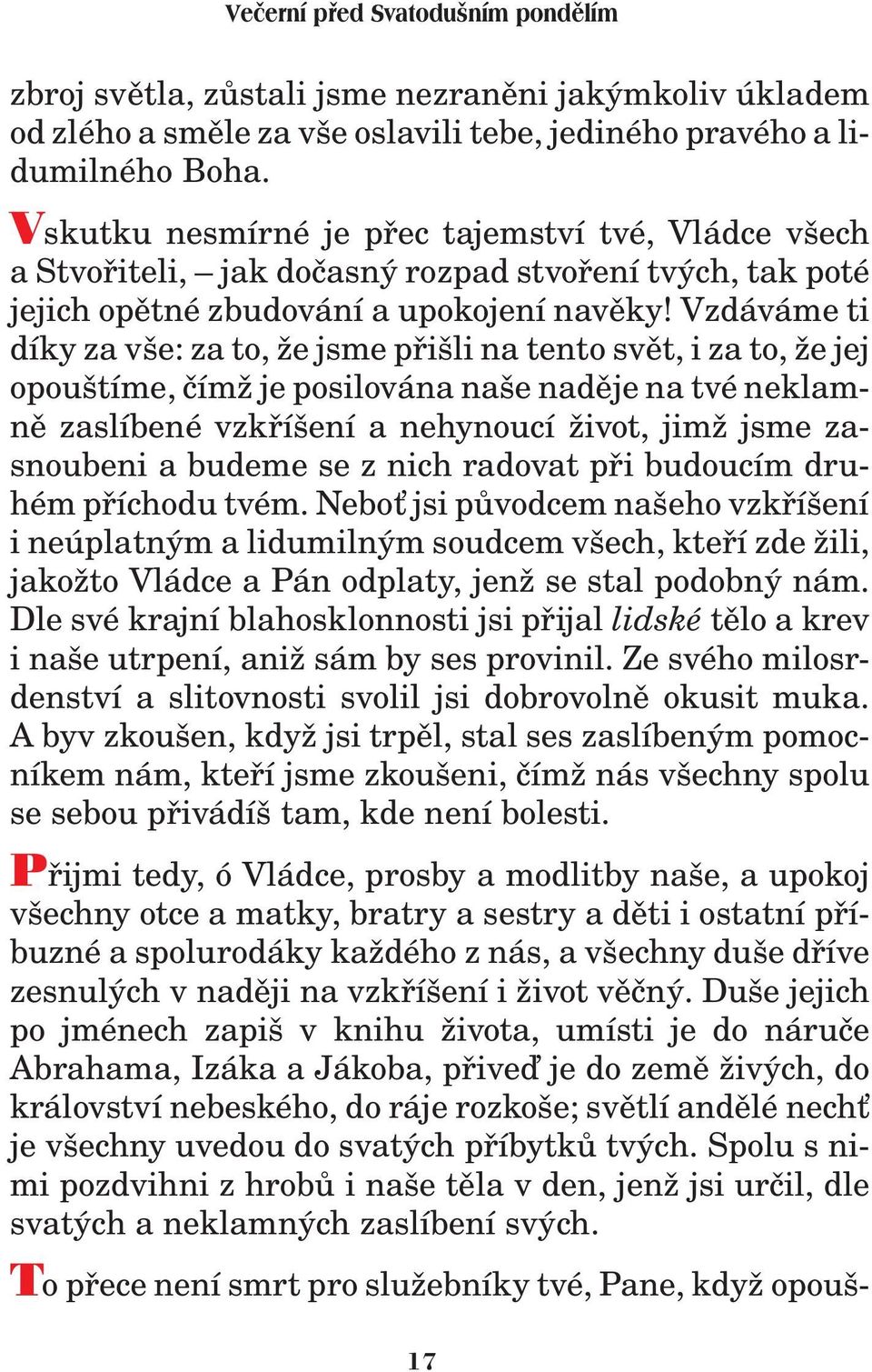 Vzdáváme ti díky za vše: za to, e jsme pøišli na tento svìt, i za to, e jej opouštíme, èím je posilována naše nadìje na tvé neklamnì zaslíbené vzkøíšení a nehynoucí ivot, jim jsme zasnoubeni a budeme