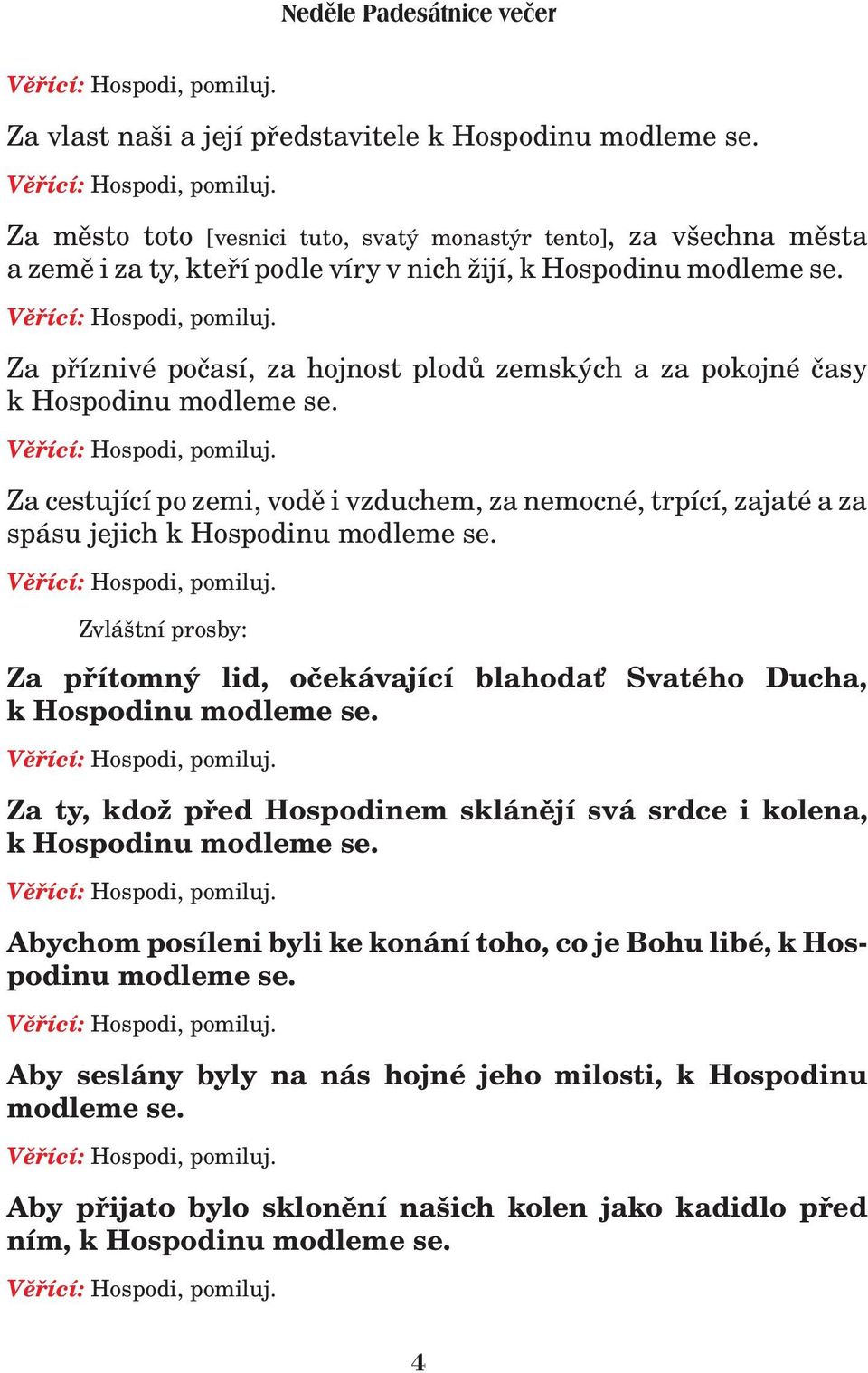 Za pøíznivé poèasí, za hojnost plodù zemských a za pokojné èasy k Hospodinu modleme se. Za cestující po zemi, vodì i vzduchem, za nemocné, trpící, zajaté a za spásu jejich k Hospodinu modleme se.