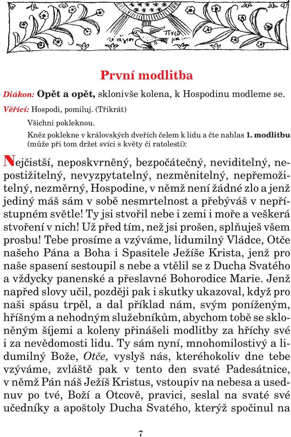 není ádné zlo a jen jediný máš sám v sobì nesmrtelnost a pøebýváš v nepøístupném svìtle! Ty jsi stvoøil nebe i zemi i moøe a veškerá stvoøení v nich! U pøed tím, ne jsi prošen, splòuješ všem prosbu!