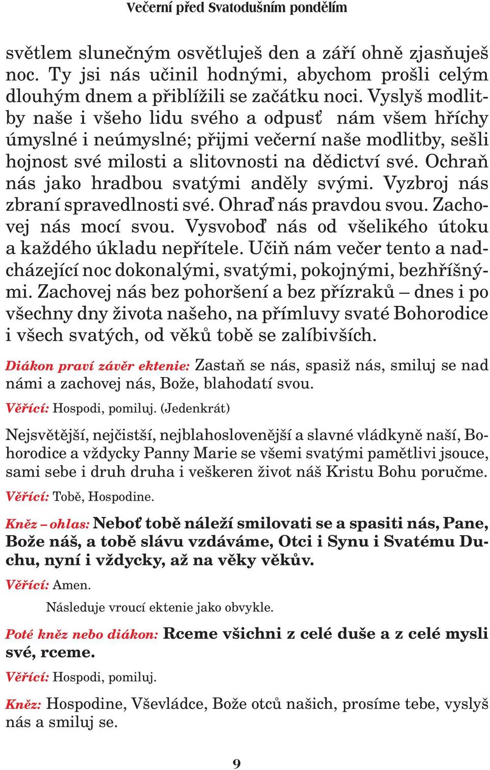 Ochraò nás jako hradbou svatými andìly svými. Vyzbroj nás zbraní spravedlnosti své. Ohraï nás pravdou svou. Zachovej nás mocí svou. Vysvoboï nás od všelikého útoku a ka dého úkladu nepøítele.