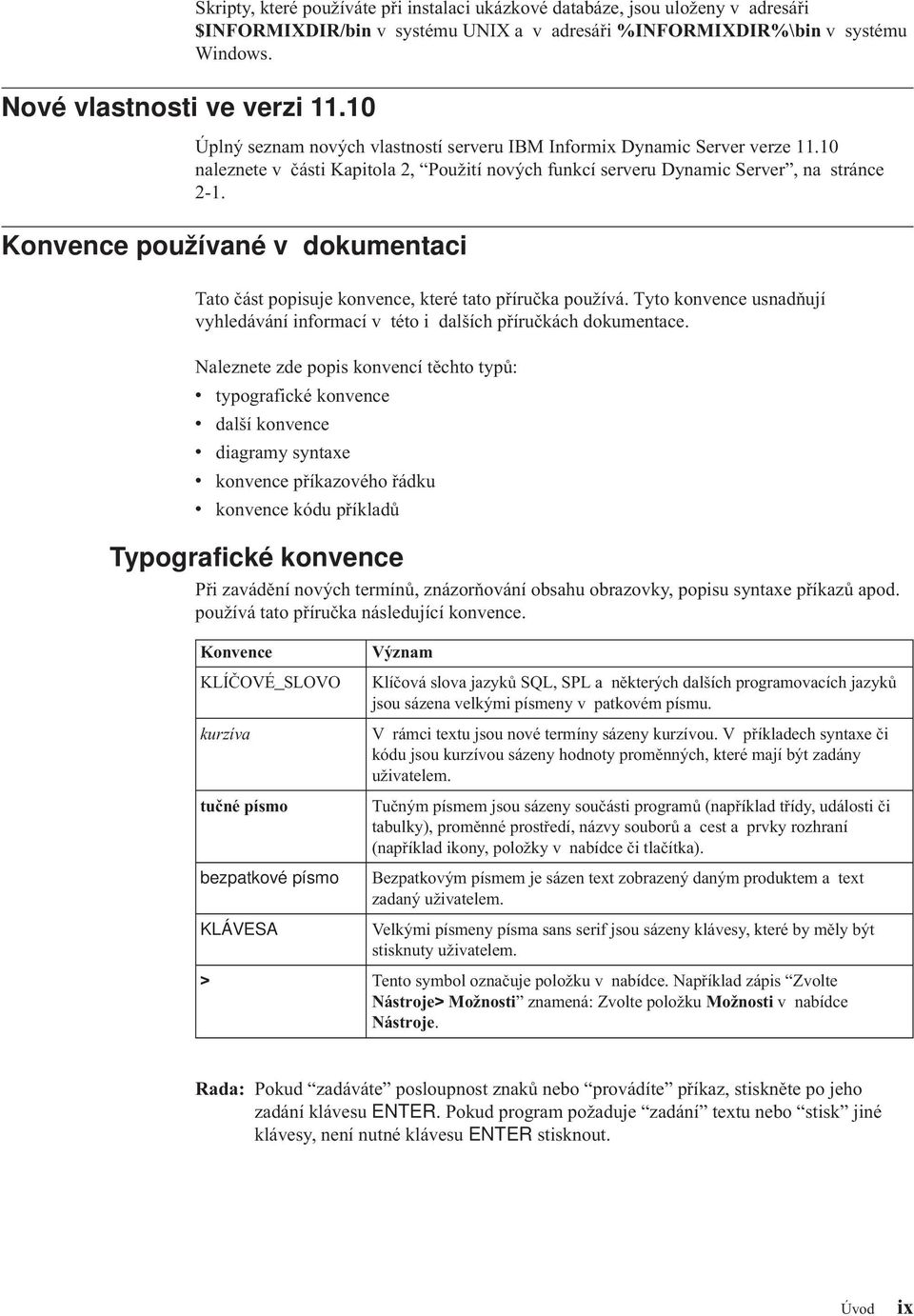 Konvence používané v dokumentaci Tato část popisuje konvence, které tato příručka používá. Tyto konvence usnadňují vyhledávání informací v této i dalších příručkách dokumentace.