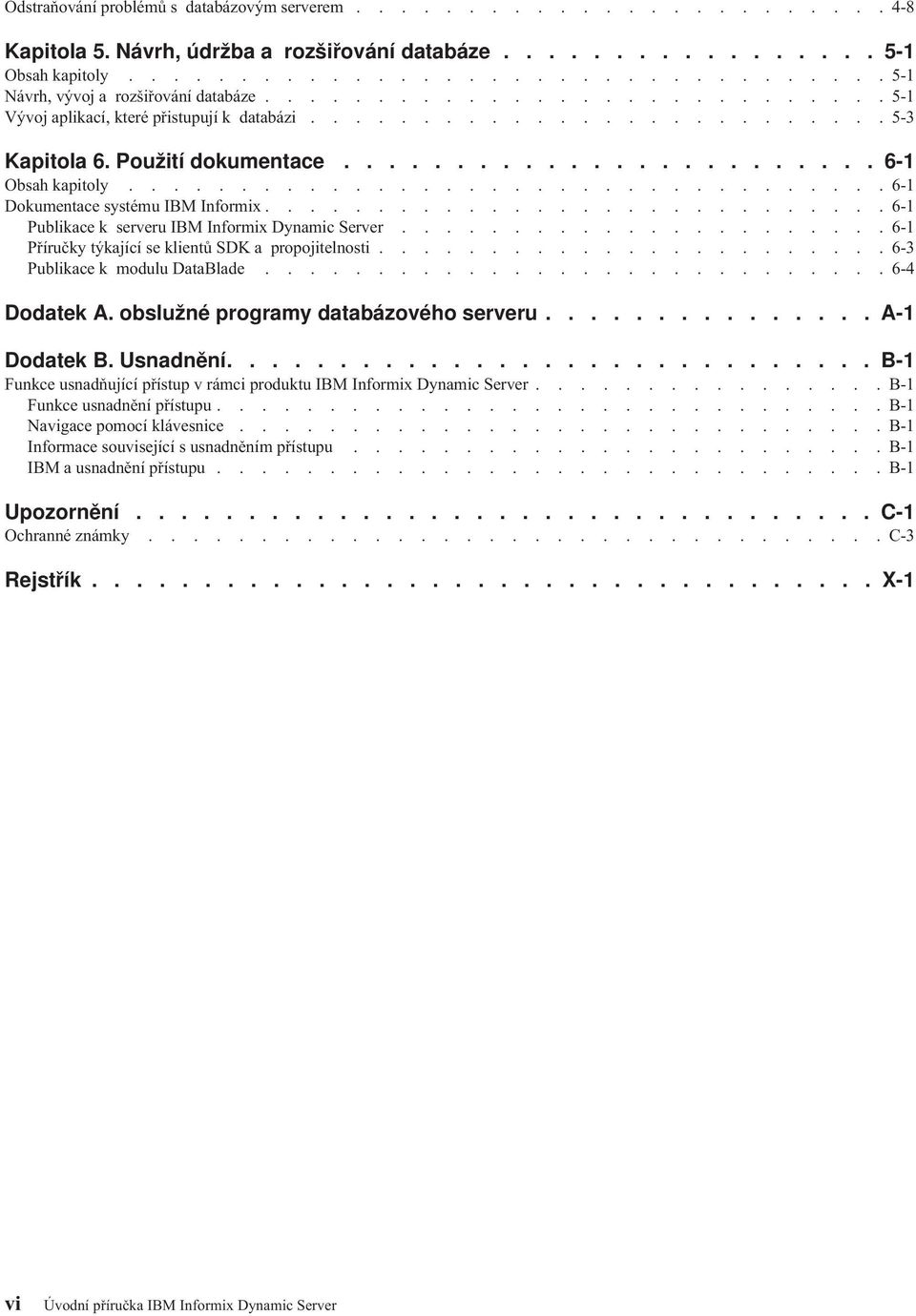 ................................. 6-1 Dokumentace systému IBM Informix............................ 6-1 Publikace k serveru IBM Informix Dynamic Server.