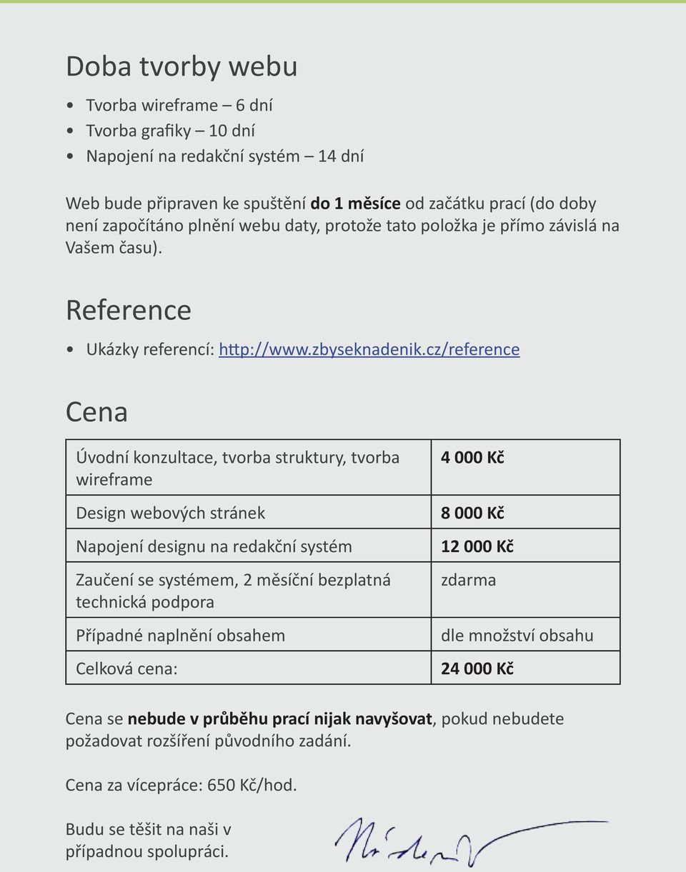 cz/reference Cena Úvodní konzultace, tvorba struktury, tvorba wireframe Design webových stránek Napojení designu na redakční systém Zaučení se systémem, 2 měsíční bezplatná technická podpora