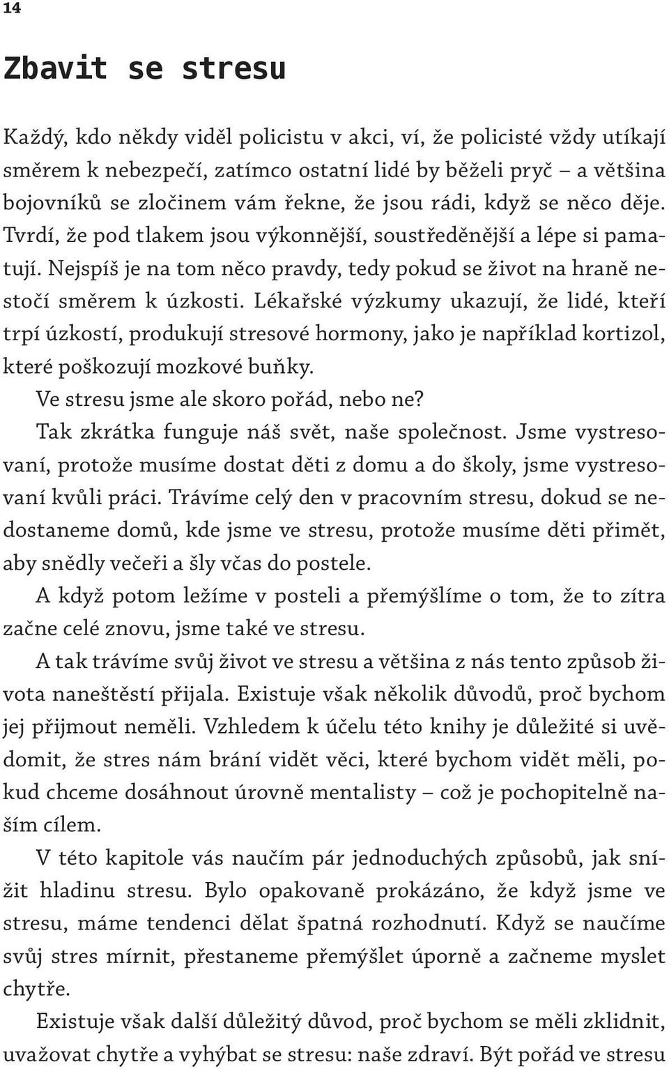 Lékařské výzkumy ukazují, že lidé, kteří trpí úzkostí, produkují stresové hormony, jako je například kortizol, které poškozují mozkové buňky. Ve stresu jsme ale skoro pořád, nebo ne?