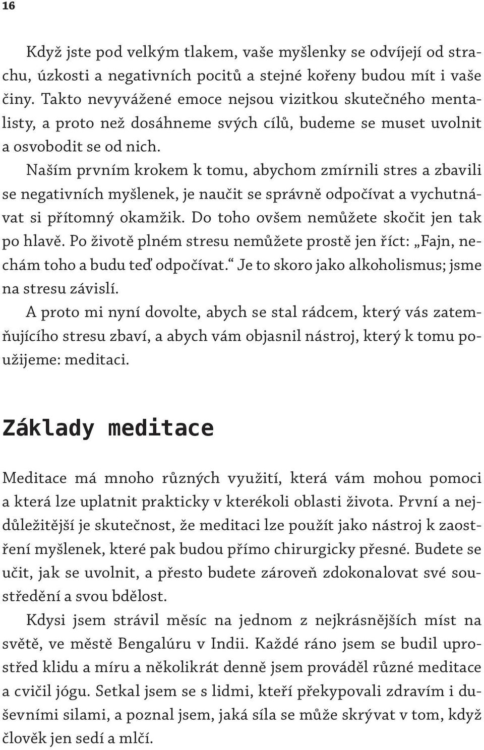 Naším prvním krokem k tomu, abychom zmírnili stres a zbavili se negativních myšlenek, je naučit se správně odpočívat a vychutnávat si přítomný okamžik. Do toho ovšem nemůžete skočit jen tak po hlavě.