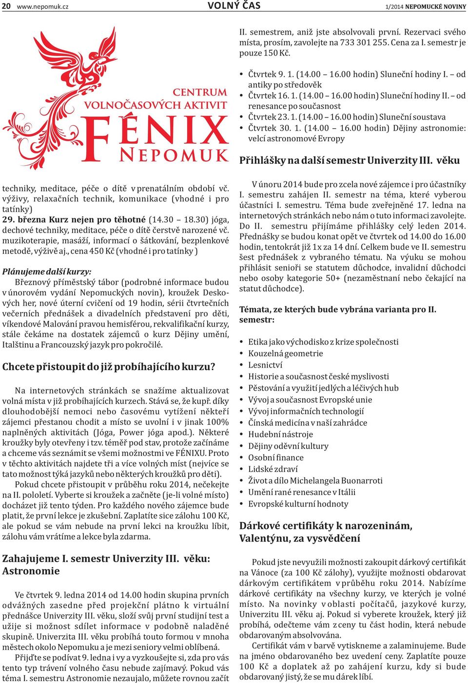 1. (14.00 16.00 hodin) De jiny astronomie: velcı astronomove Evropy Přihlášky na další semestr Univerzity III. věku techniky, meditace, pe c e odı te v prenata lnı m obdobı vc.