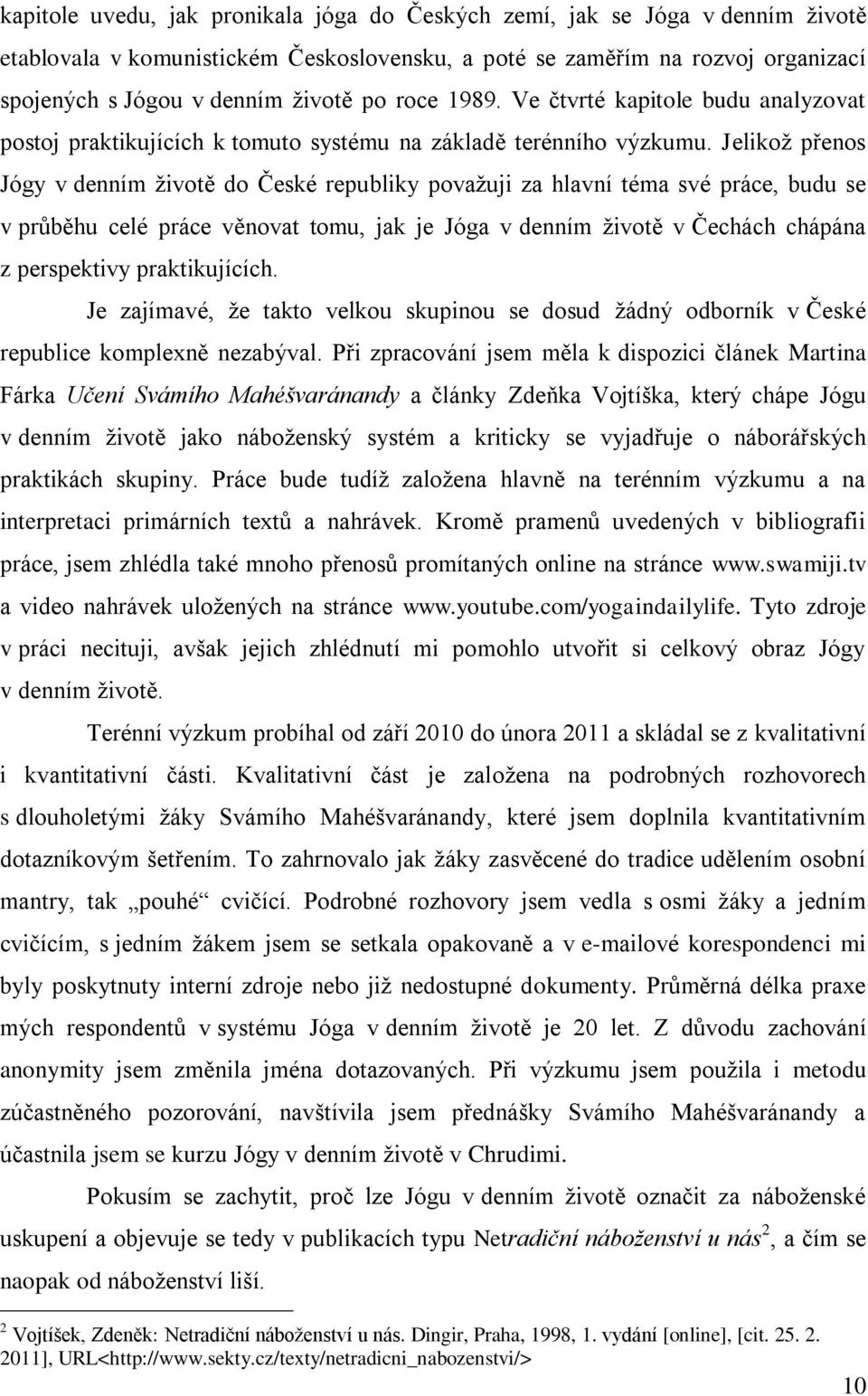 Jelikoţ přenos Jógy v denním ţivotě do České republiky povaţuji za hlavní téma své práce, budu se v průběhu celé práce věnovat tomu, jak je Jóga v denním ţivotě v Čechách chápána z perspektivy