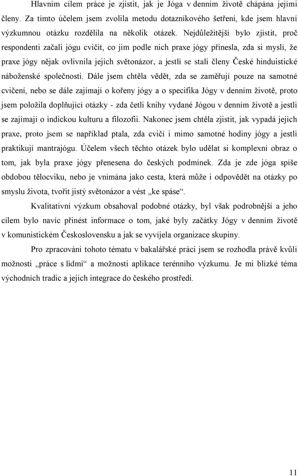 Nejdůleţitější bylo zjistit, proč respondenti začali jógu cvičit, co jim podle nich praxe jógy přinesla, zda si myslí, ţe praxe jógy nějak ovlivnila jejich světonázor, a jestli se stali členy České