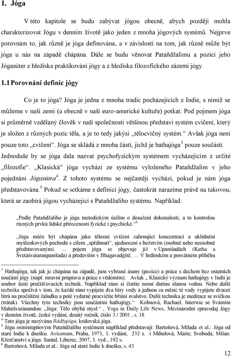 Dále se budu věnovat Pataňdţalimu a pozici jeho Jógasúter z hlediska praktikování jógy a z hlediska filozofického zázemí jógy. 1.1 Porovnání definic jógy Co je to jóga?