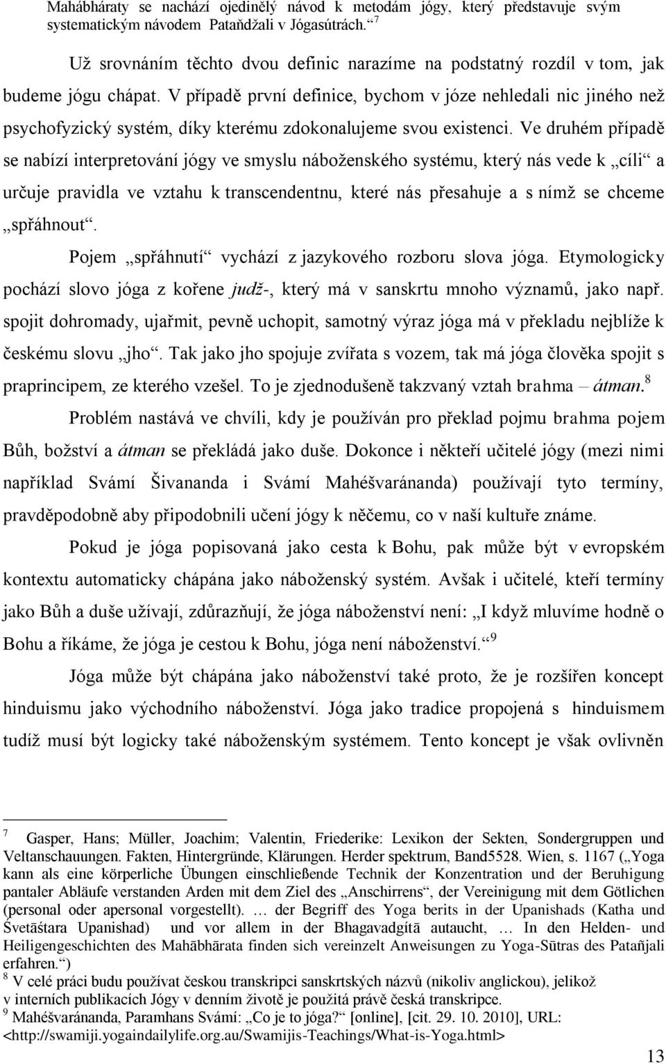 V případě první definice, bychom v józe nehledali nic jiného neţ psychofyzický systém, díky kterému zdokonalujeme svou existenci.