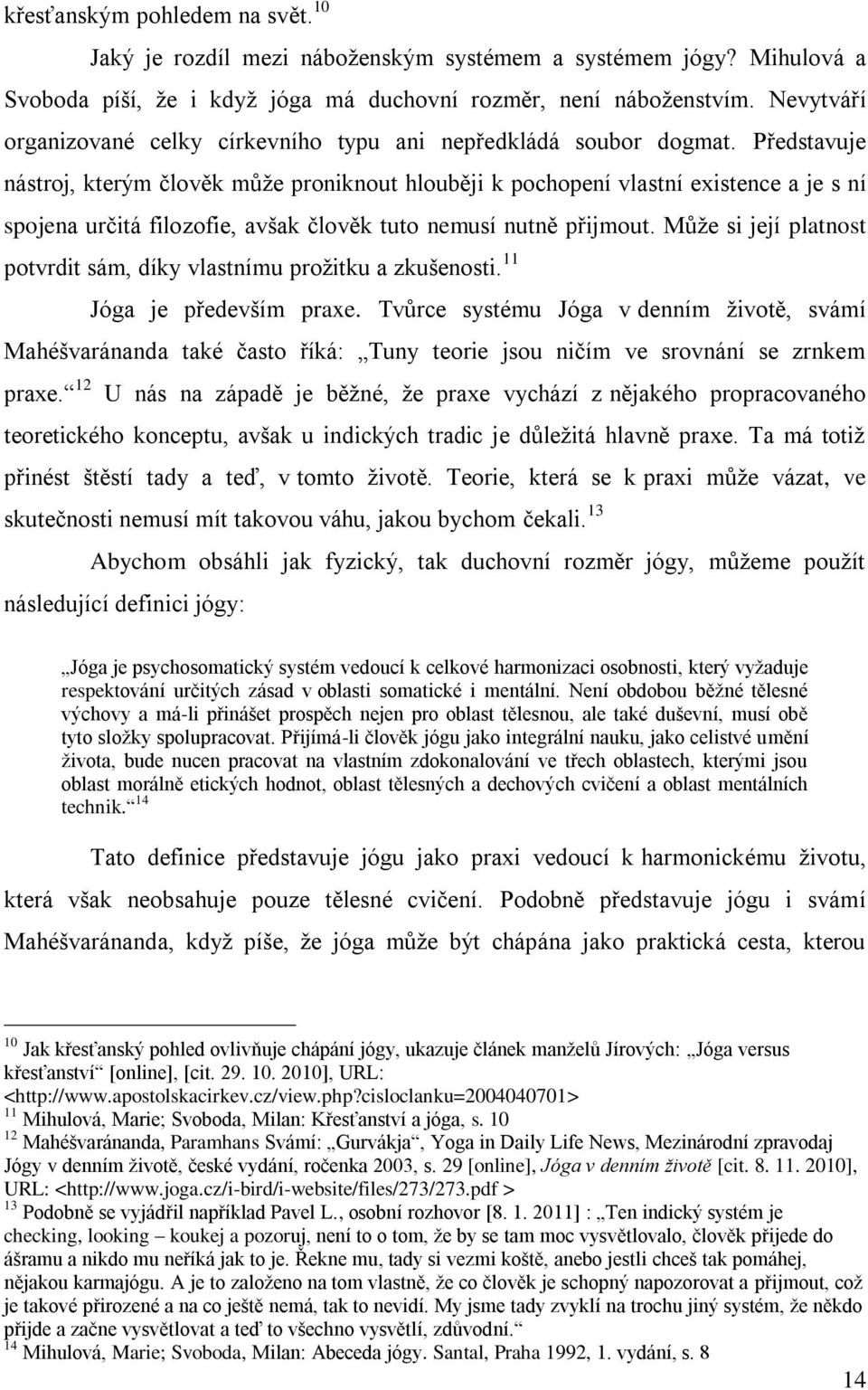 Představuje nástroj, kterým člověk můţe proniknout hlouběji k pochopení vlastní existence a je s ní spojena určitá filozofie, avšak člověk tuto nemusí nutně přijmout.