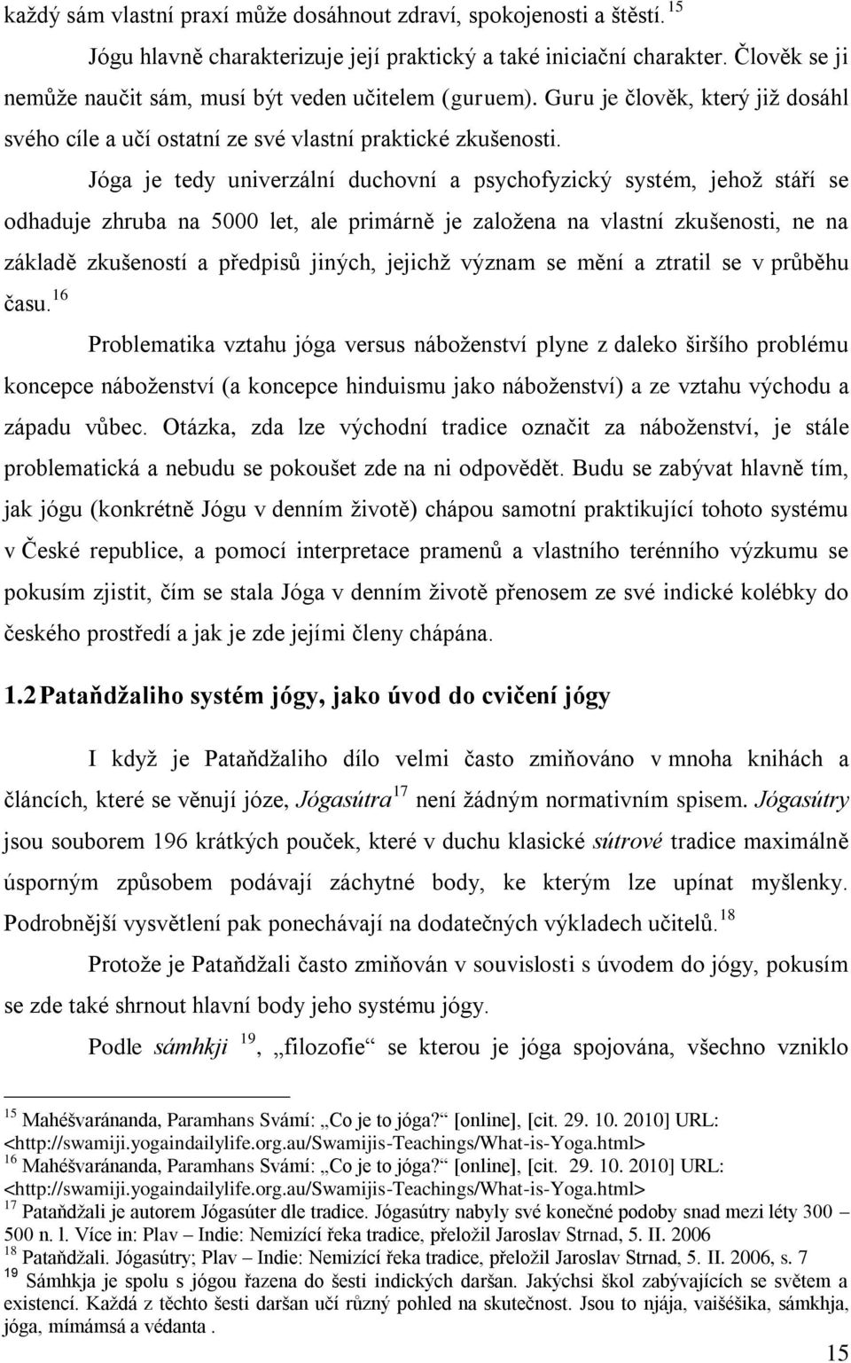 Jóga je tedy univerzální duchovní a psychofyzický systém, jehoţ stáří se odhaduje zhruba na 5000 let, ale primárně je zaloţena na vlastní zkušenosti, ne na základě zkušeností a předpisů jiných,