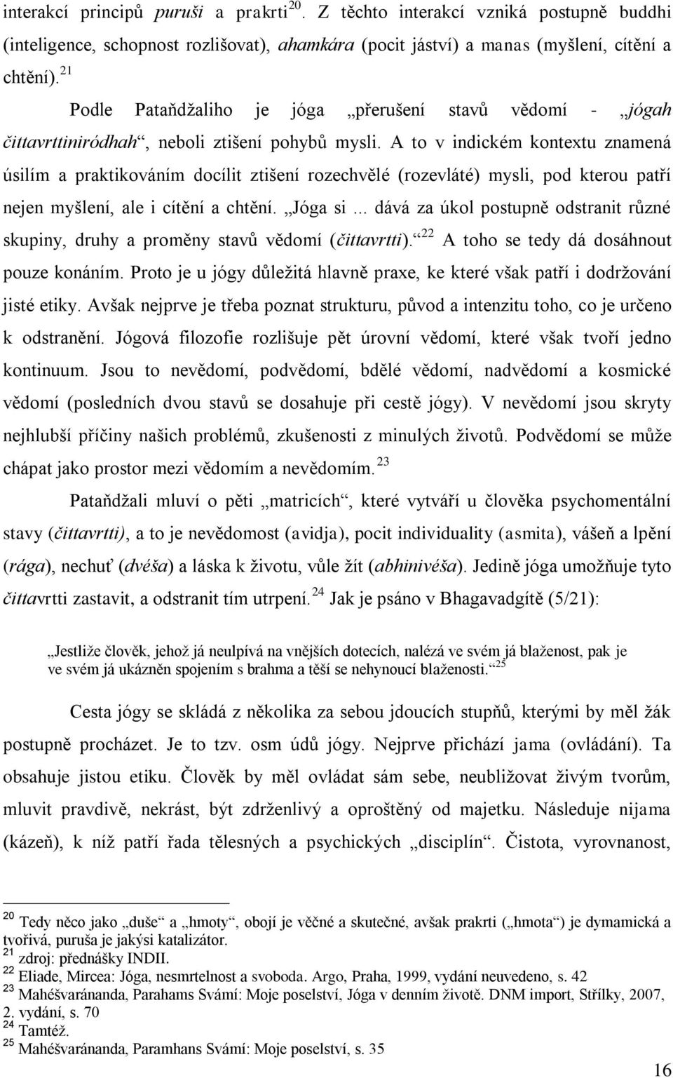 A to v indickém kontextu znamená úsilím a praktikováním docílit ztišení rozechvělé (rozevláté) mysli, pod kterou patří nejen myšlení, ale i cítění a chtění. Jóga si.