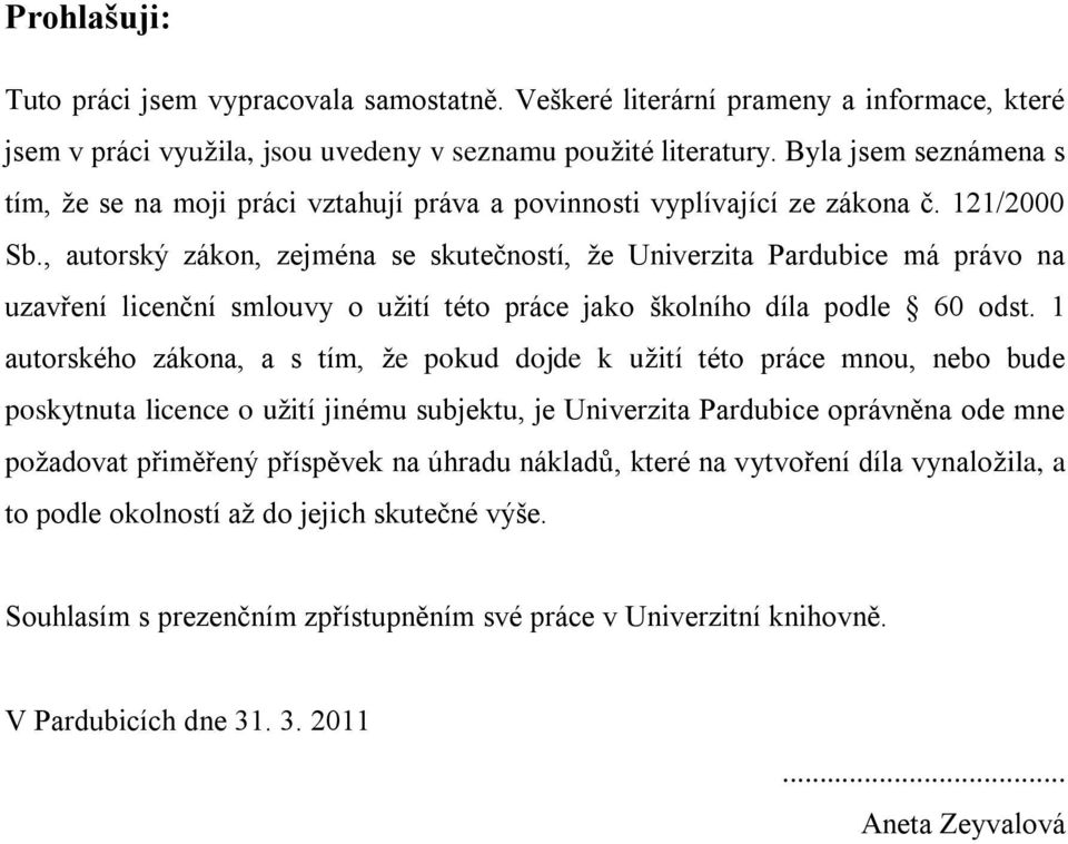 , autorský zákon, zejména se skutečností, ţe Univerzita Pardubice má právo na uzavření licenční smlouvy o uţití této práce jako školního díla podle 60 odst.