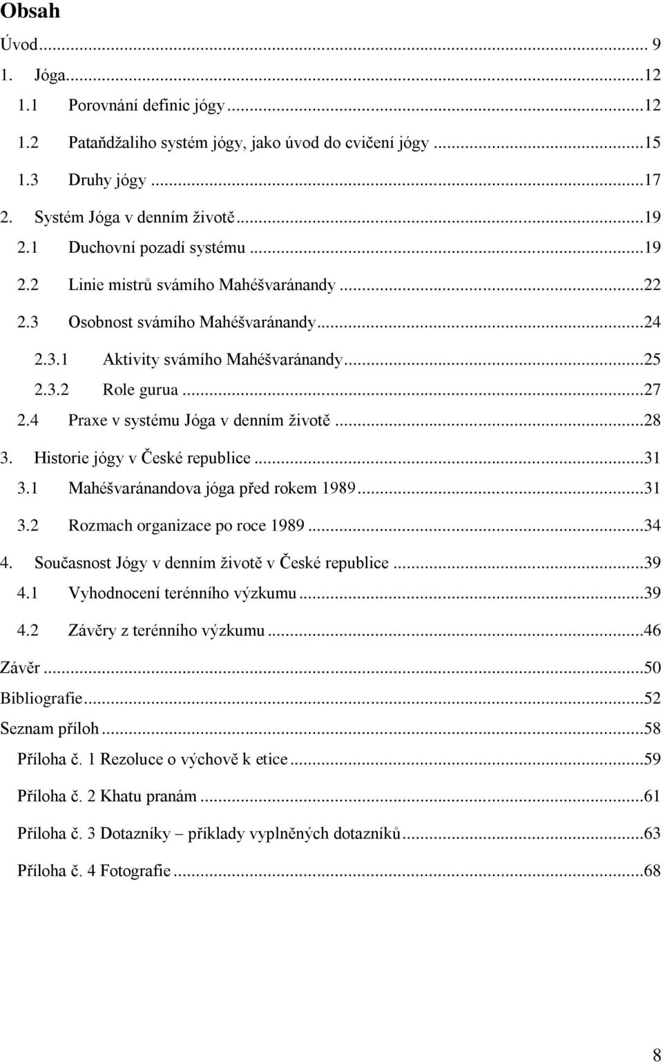 4 Praxe v systému Jóga v denním ţivotě...28 3. Historie jógy v České republice...31 3.1 Mahéšvaránandova jóga před rokem 1989...31 3.2 Rozmach organizace po roce 1989...34 4.