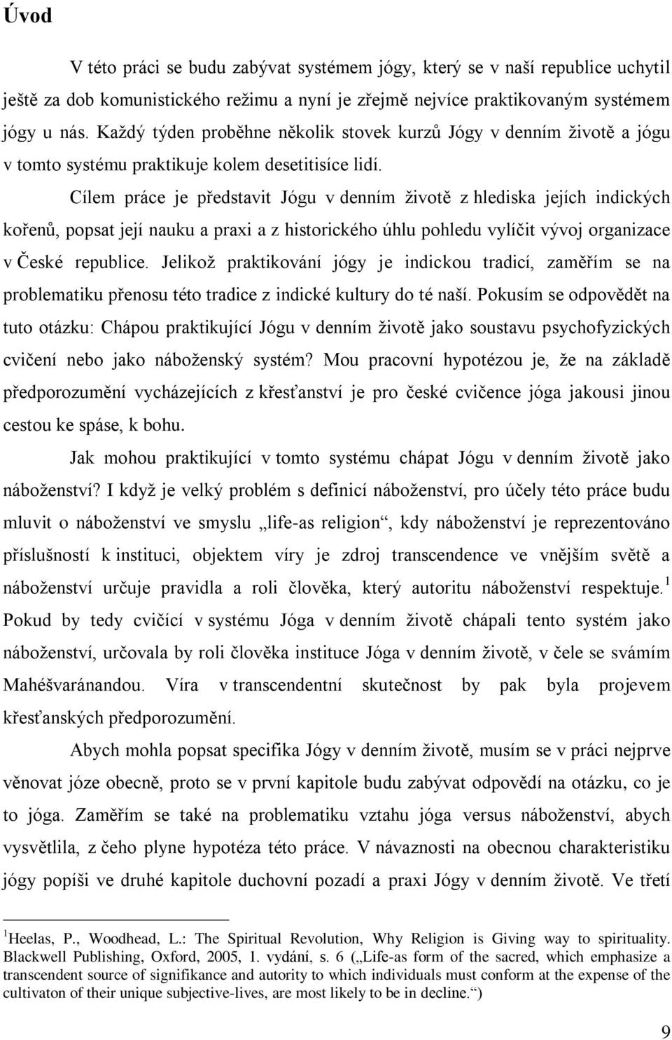 Cílem práce je představit Jógu v denním ţivotě z hlediska jejích indických kořenů, popsat její nauku a praxi a z historického úhlu pohledu vylíčit vývoj organizace v České republice.