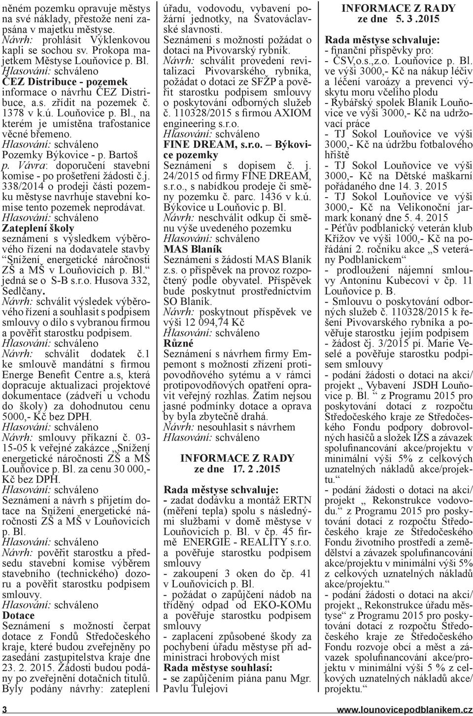 Vávra: doporučení stavební komise - po prošetření žádosti č.j. 338/2014 o prodeji části pozemku městyse navrhuje stavební komise tento pozemek neprodávat.