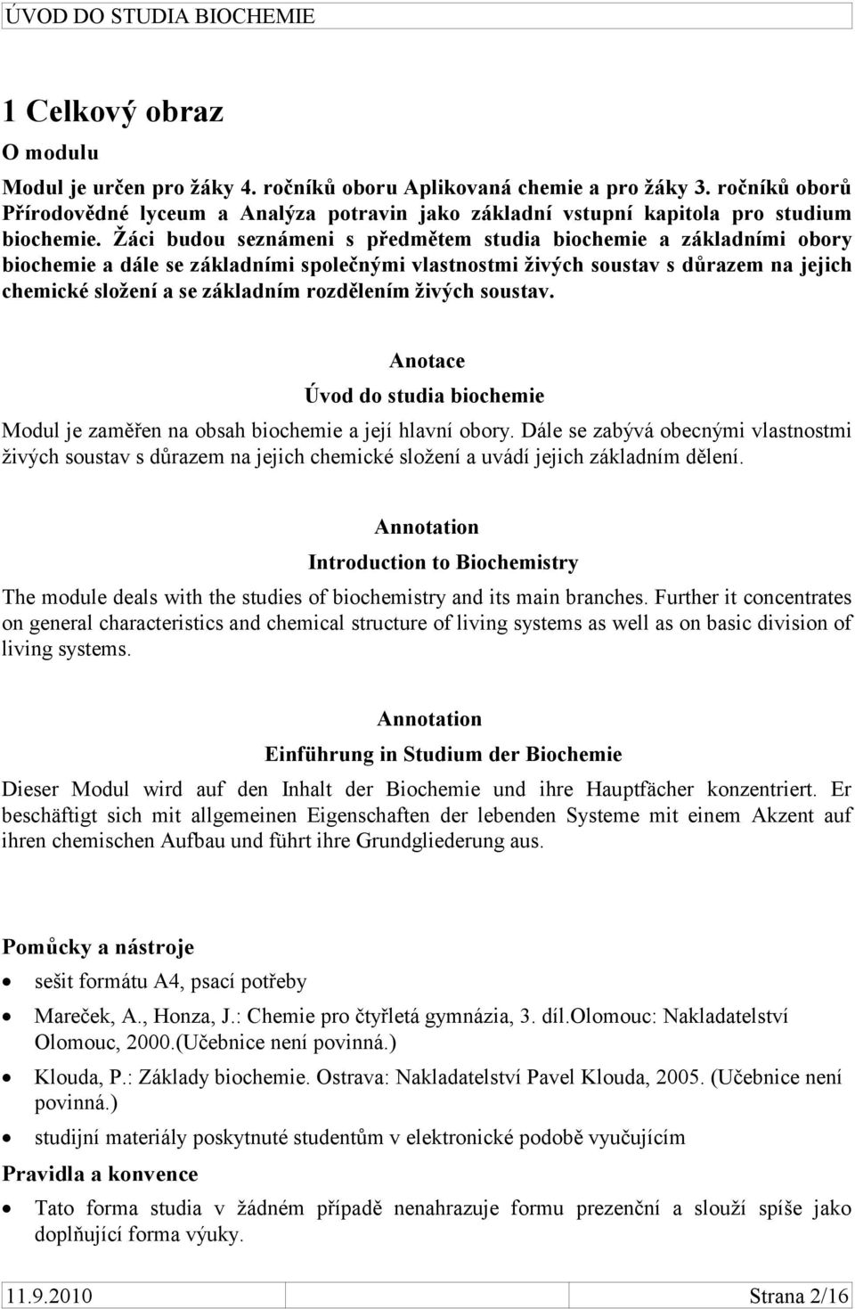 Žáci budou seznámeni s předmětem studia biochemie a základními obory biochemie a dále se základními společnými vlastnostmi živých soustav s důrazem na jejich chemické složení a se základním