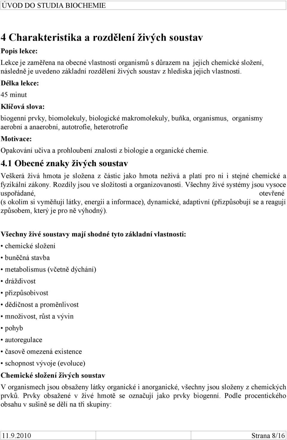 Délka lekce: 45 minut Klíčová slova: biogenní prvky, biomolekuly, biologické makromolekuly, buňka, organismus, organismy aerobní a anaerobní, autotrofie, heterotrofie Motivace: Opakování učiva a