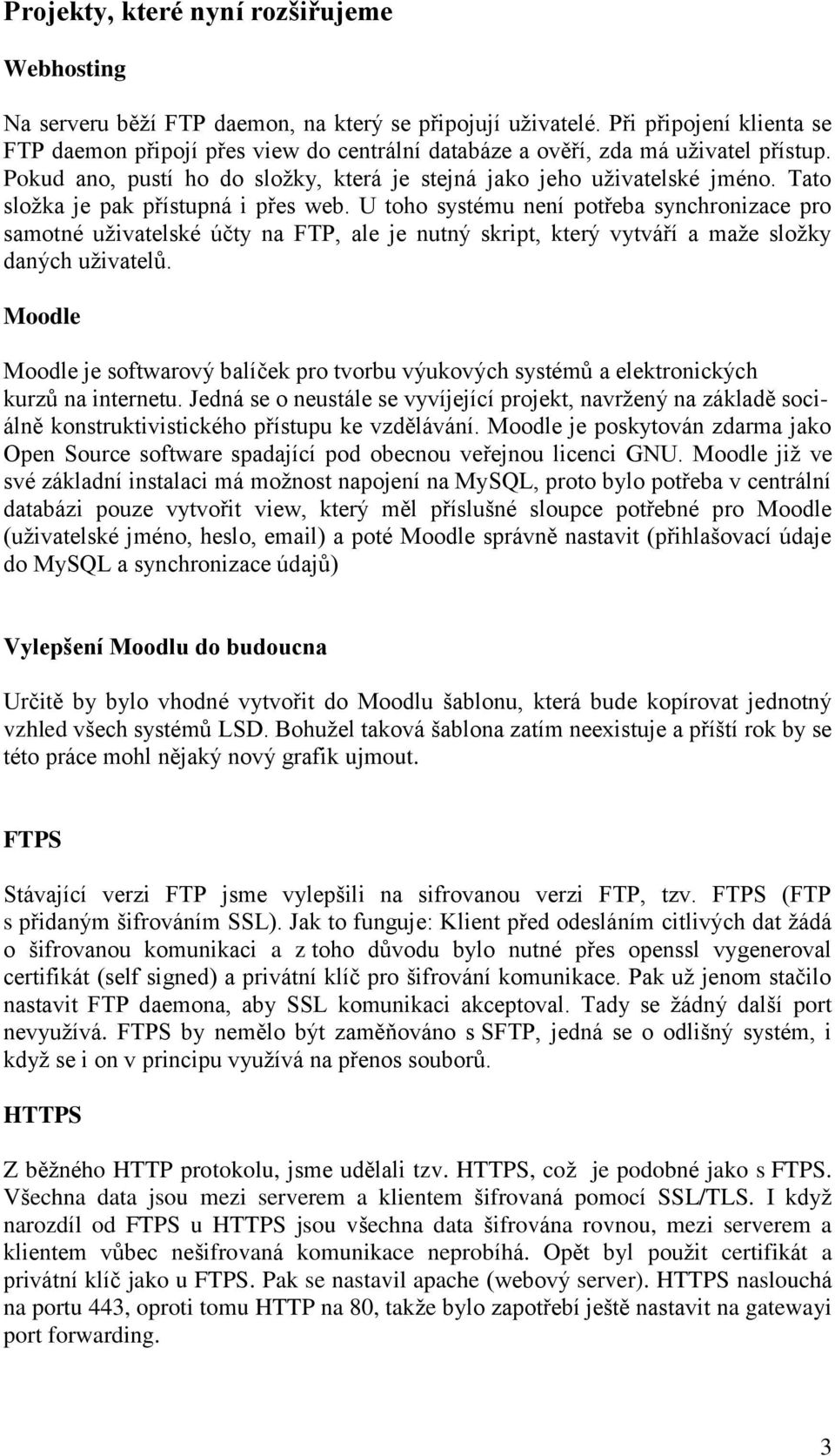 Tato složka je pak přístupná i přes web. U toho systému není potřeba synchronizace pro samotné uživatelské účty na FTP, ale je nutný skript, který vytváří a maže složky daných uživatelů.