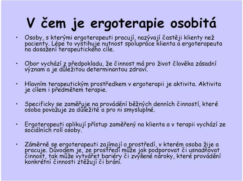 Obor vychází z předpokladu, že činnost má pro život člověka zásadní význam a je důležitou determinantou zdraví. Hlavním terapeutickým prostředkem v ergoterapii je aktivita.